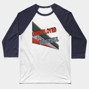 Unemployed And Beautiful Baseball T-Shirt